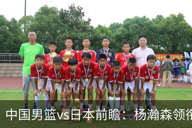 中国男篮vs日本前瞻：杨瀚森领衔三塔PK霍金森 剑指主场双杀日本