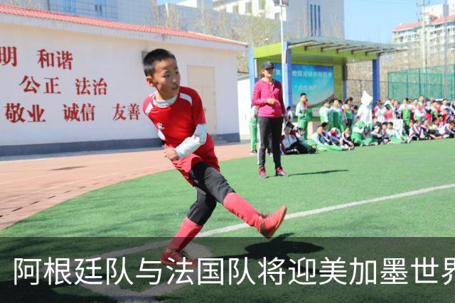 阿根廷队与法国队将迎美加墨世界杯首秀